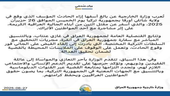 أعربت وزارة الخارجية العراقية عن بالغ أسفها واستنكارها للحادث الذي وقع في مدينة أورفا التركية، وأسفر عن مقتل اثنين من أبناء الموصل إثر مشاجرة مع أحد المواطنين الأتراك. وأكدت الوزارة على ضرورة اتخاذ الإجراءات اللازمة لحماية العراقيين في الخارج وضمان سلامتهم.