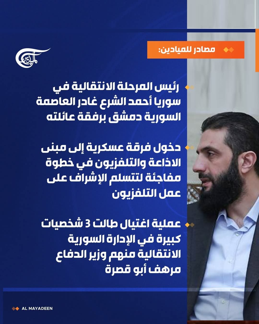 وسائل اعلام:رئيس المرحلة الانتقالية في سوريا أحمد الشرع غادر العاصمة السورية دمشق برفقة عائلته ودخول فرقة عسكرية إلى مبنى الاذاعة والتلفزيون في خطوة مفاجئة لتتسلم الإشراف على عمل التلفزيون مع عملية اغتيال طالت 3 شخصيات كبيرة في الإدارة السورية الانتقالية منهم وزير الدفاع مرهف أبو قصرة.