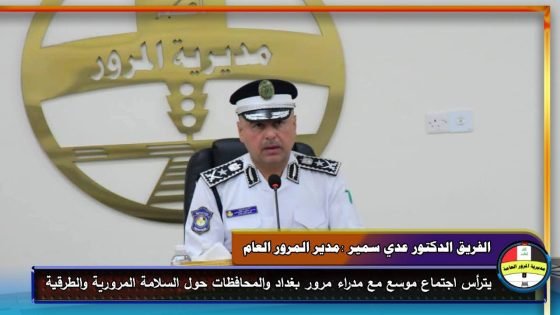 برئاسة الفريق عدي سمير… مناقشة خطط تطوير الأداء المروري في عموم العراق