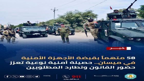 58 متهماً بقبضة الأجهزة الأمنية في ميسان.. حصيلة أمنية نوعية تعزز حضور القانون وتطارد المطلوبين